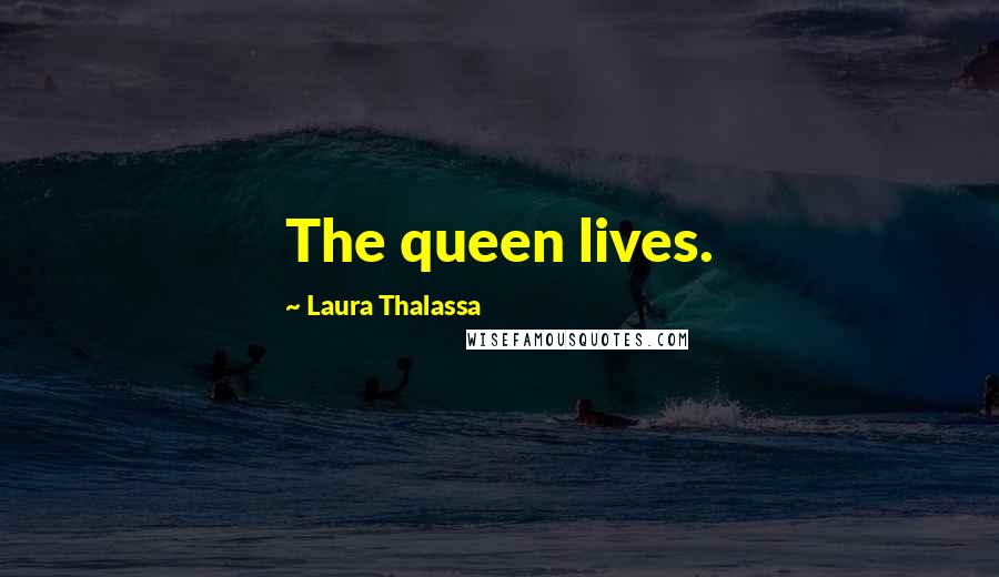 Laura Thalassa Quotes: The queen lives.