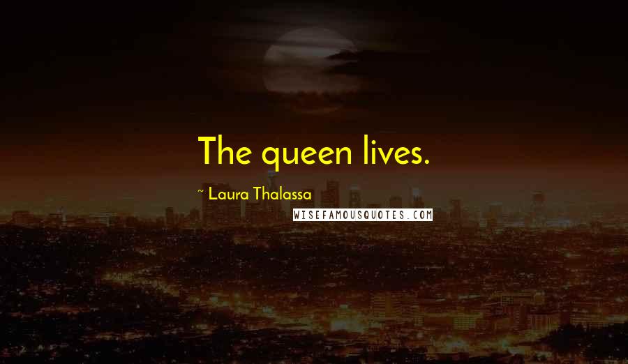 Laura Thalassa Quotes: The queen lives.