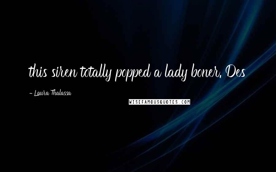 Laura Thalassa Quotes: this siren totally popped a lady boner. Des