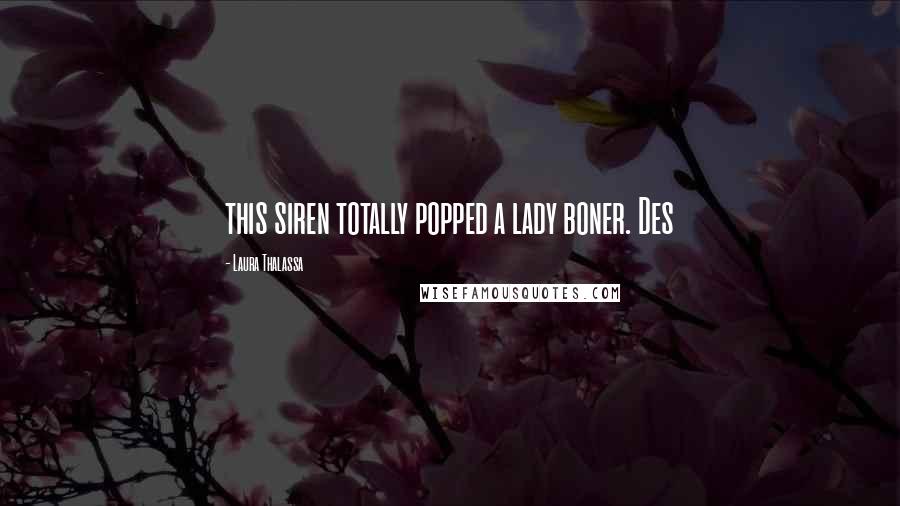 Laura Thalassa Quotes: this siren totally popped a lady boner. Des