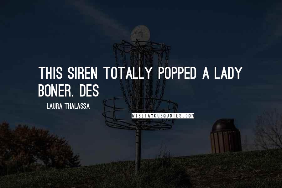 Laura Thalassa Quotes: this siren totally popped a lady boner. Des