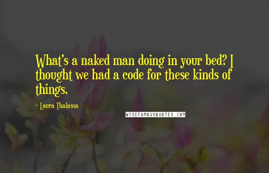 Laura Thalassa Quotes: What's a naked man doing in your bed? I thought we had a code for these kinds of things.