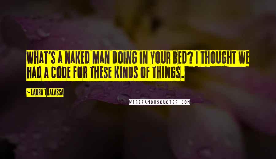 Laura Thalassa Quotes: What's a naked man doing in your bed? I thought we had a code for these kinds of things.