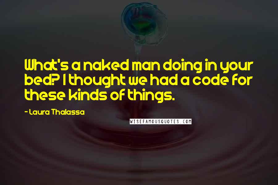 Laura Thalassa Quotes: What's a naked man doing in your bed? I thought we had a code for these kinds of things.
