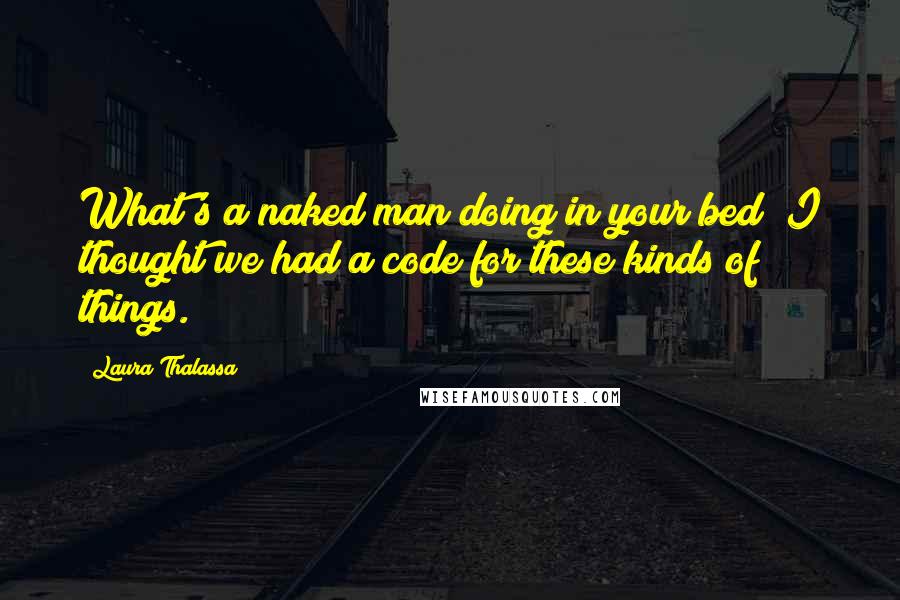 Laura Thalassa Quotes: What's a naked man doing in your bed? I thought we had a code for these kinds of things.