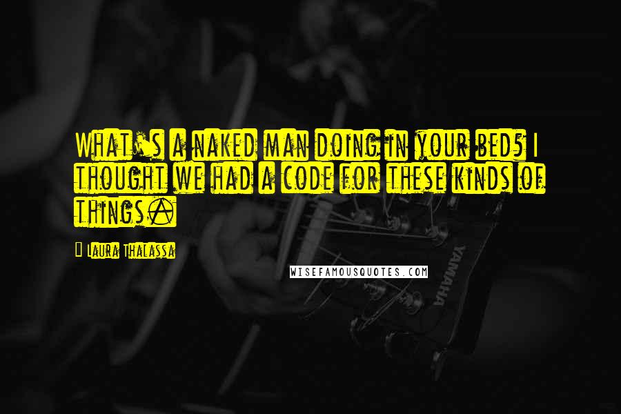 Laura Thalassa Quotes: What's a naked man doing in your bed? I thought we had a code for these kinds of things.