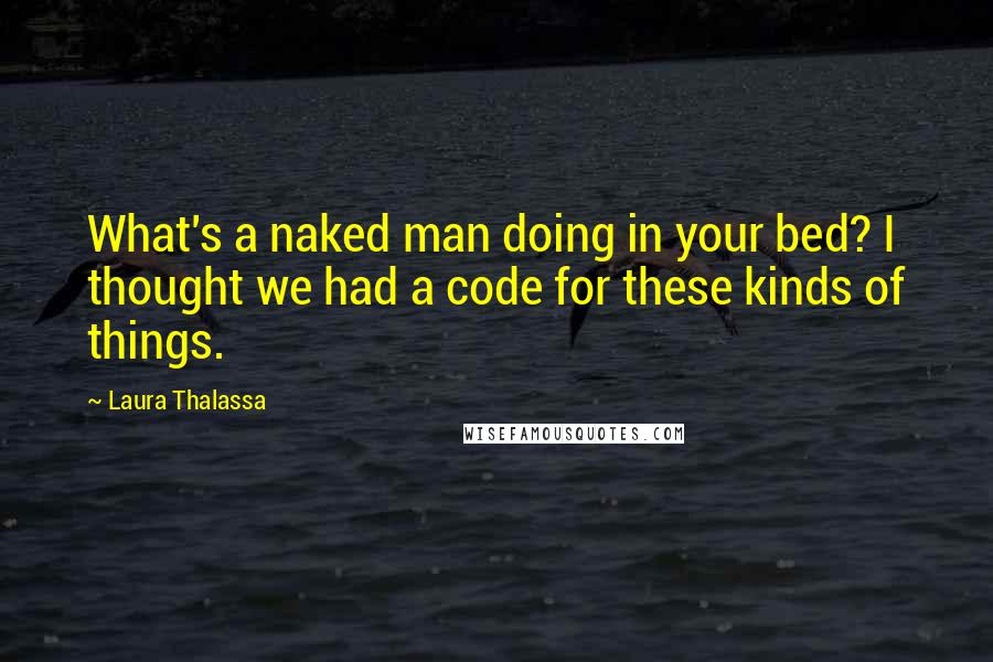 Laura Thalassa Quotes: What's a naked man doing in your bed? I thought we had a code for these kinds of things.