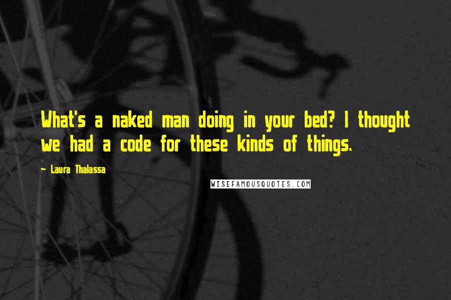 Laura Thalassa Quotes: What's a naked man doing in your bed? I thought we had a code for these kinds of things.