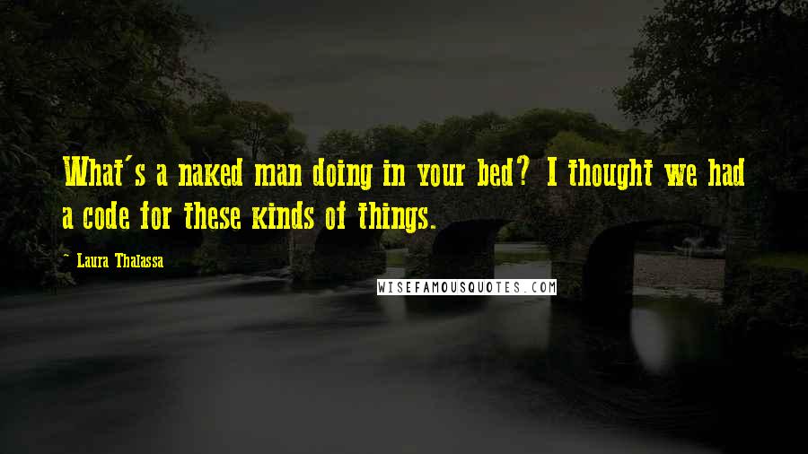 Laura Thalassa Quotes: What's a naked man doing in your bed? I thought we had a code for these kinds of things.