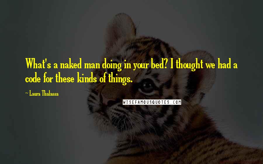 Laura Thalassa Quotes: What's a naked man doing in your bed? I thought we had a code for these kinds of things.