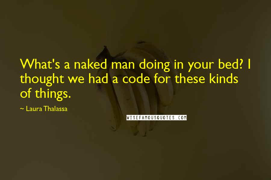 Laura Thalassa Quotes: What's a naked man doing in your bed? I thought we had a code for these kinds of things.