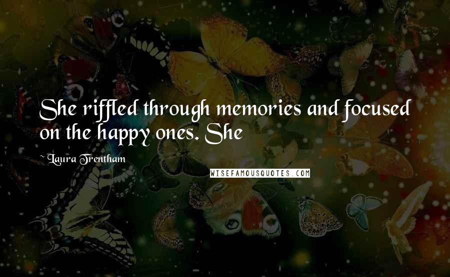 Laura Trentham Quotes: She riffled through memories and focused on the happy ones. She