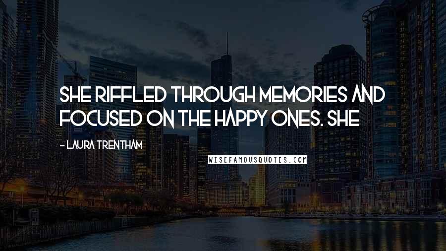 Laura Trentham Quotes: She riffled through memories and focused on the happy ones. She
