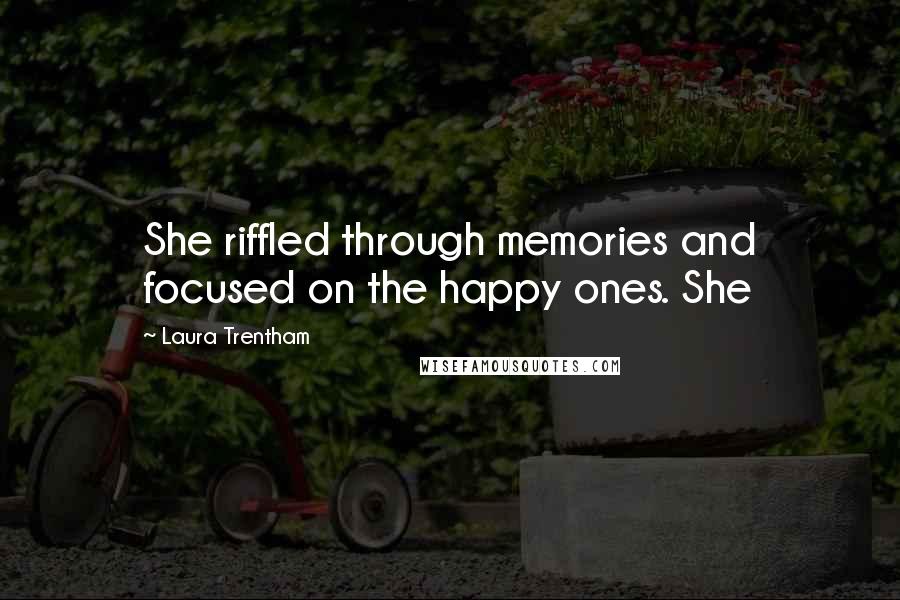 Laura Trentham Quotes: She riffled through memories and focused on the happy ones. She