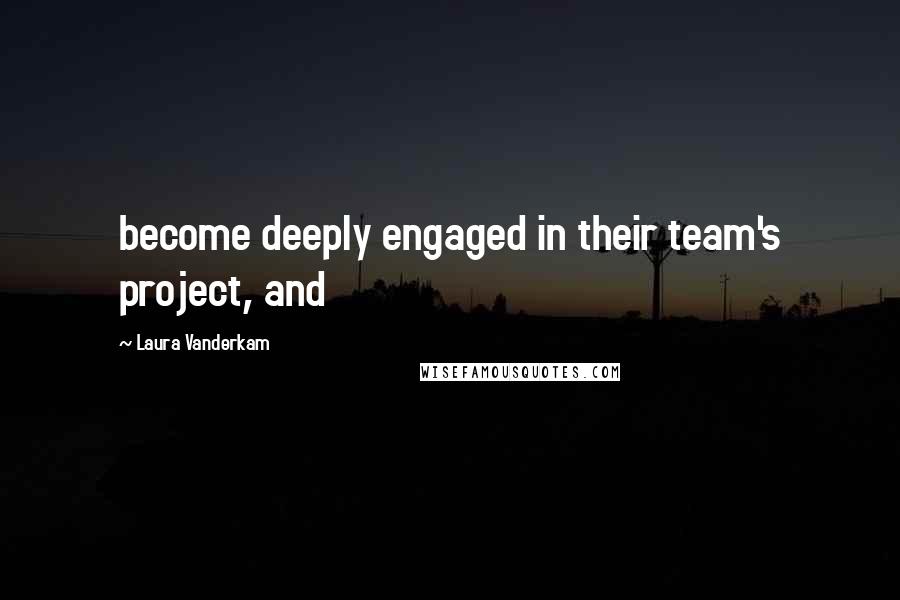 Laura Vanderkam Quotes: become deeply engaged in their team's project, and