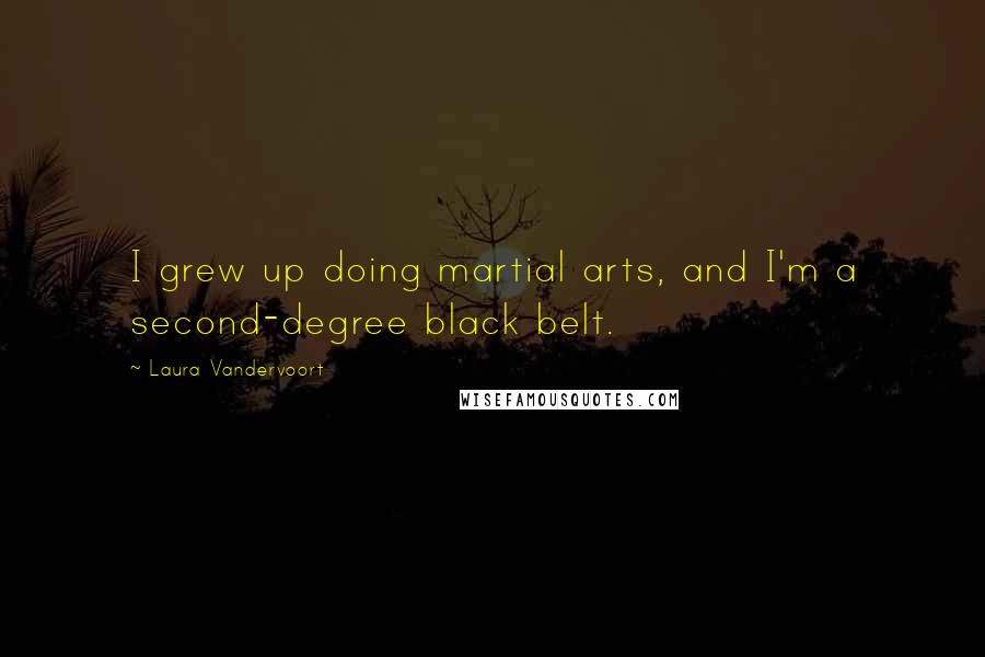 Laura Vandervoort Quotes: I grew up doing martial arts, and I'm a second-degree black belt.