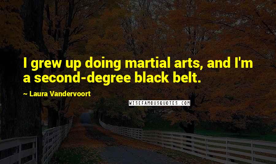 Laura Vandervoort Quotes: I grew up doing martial arts, and I'm a second-degree black belt.