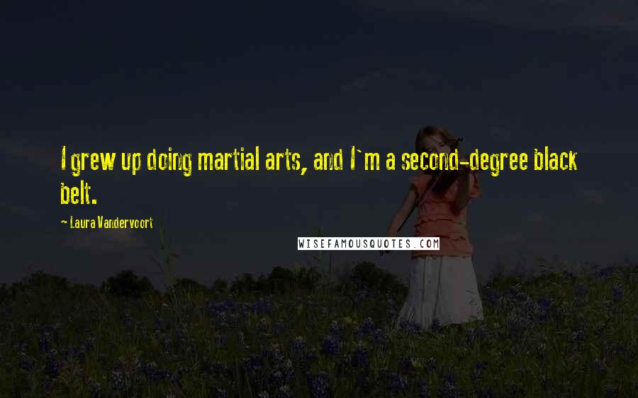 Laura Vandervoort Quotes: I grew up doing martial arts, and I'm a second-degree black belt.