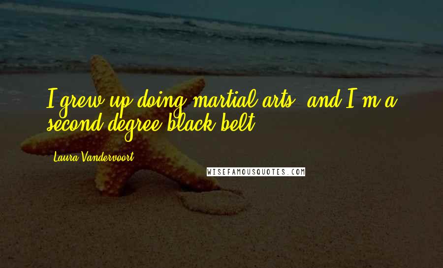 Laura Vandervoort Quotes: I grew up doing martial arts, and I'm a second-degree black belt.