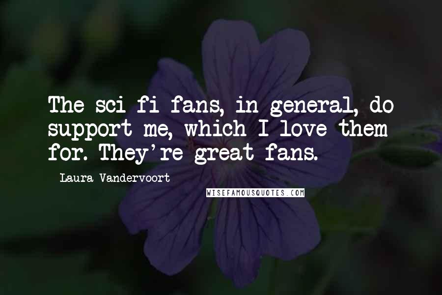 Laura Vandervoort Quotes: The sci-fi fans, in general, do support me, which I love them for. They're great fans.