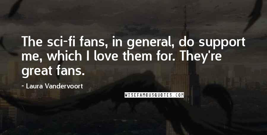 Laura Vandervoort Quotes: The sci-fi fans, in general, do support me, which I love them for. They're great fans.