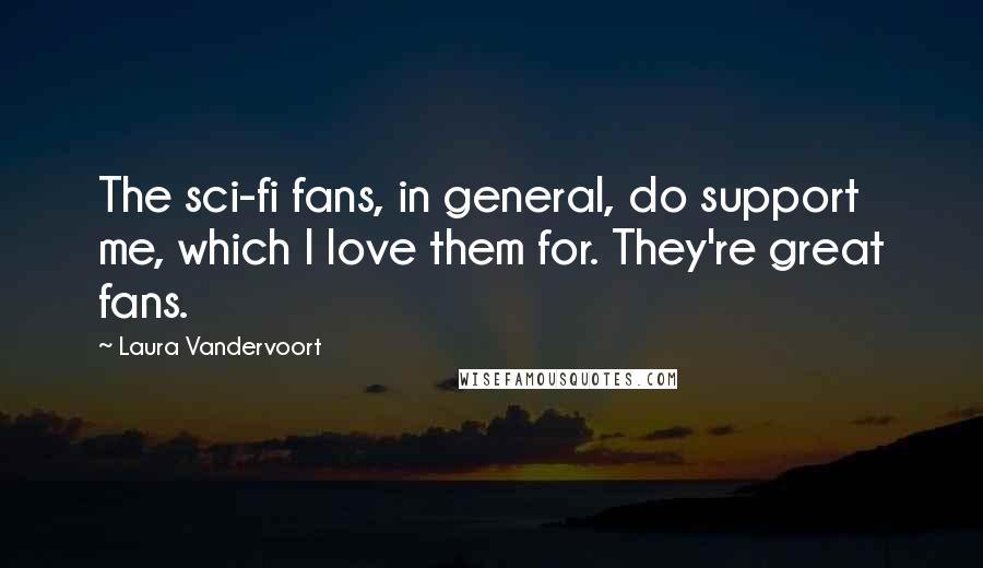 Laura Vandervoort Quotes: The sci-fi fans, in general, do support me, which I love them for. They're great fans.