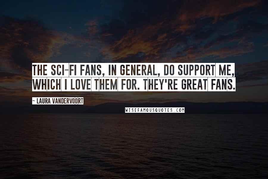 Laura Vandervoort Quotes: The sci-fi fans, in general, do support me, which I love them for. They're great fans.