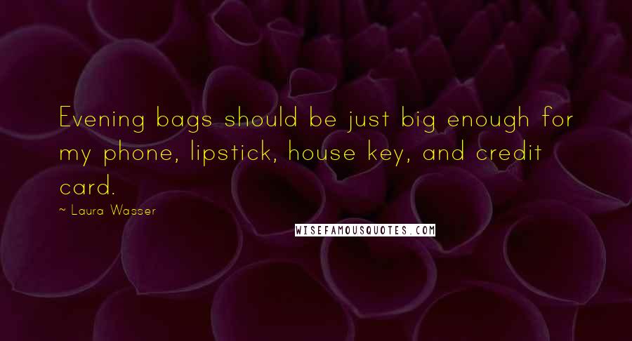 Laura Wasser Quotes: Evening bags should be just big enough for my phone, lipstick, house key, and credit card.