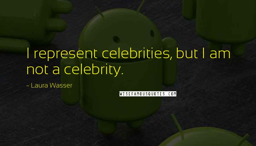 Laura Wasser Quotes: I represent celebrities, but I am not a celebrity.