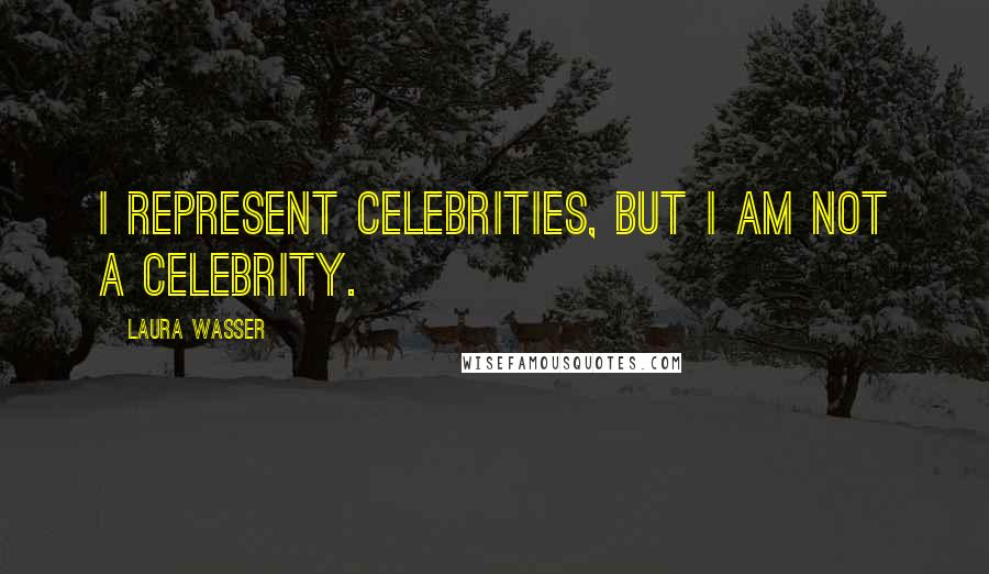 Laura Wasser Quotes: I represent celebrities, but I am not a celebrity.