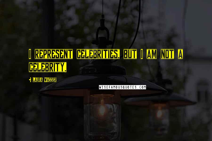 Laura Wasser Quotes: I represent celebrities, but I am not a celebrity.