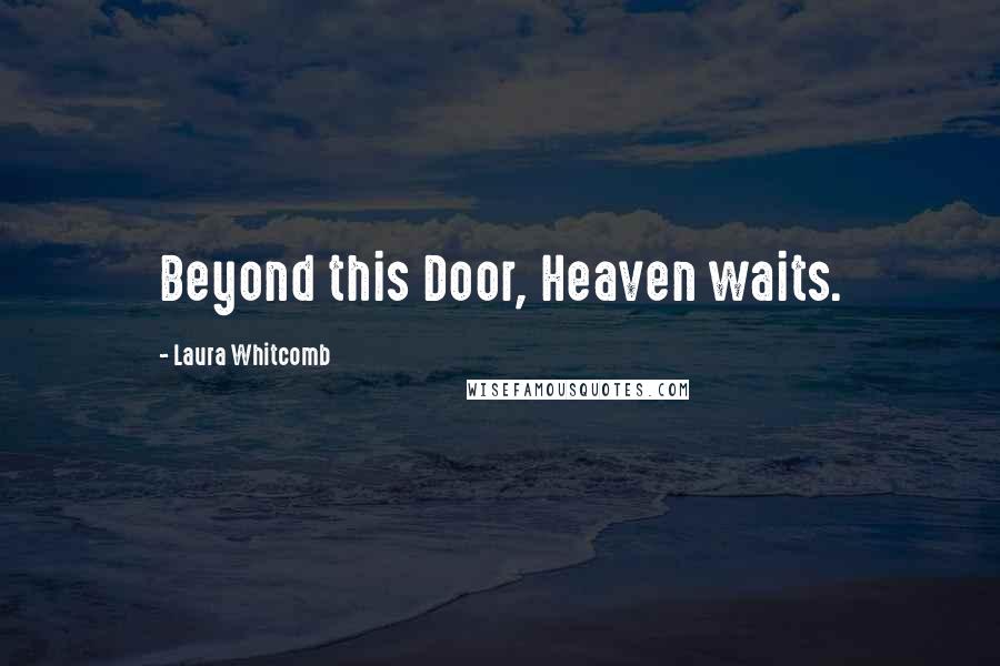 Laura Whitcomb Quotes: Beyond this Door, Heaven waits.
