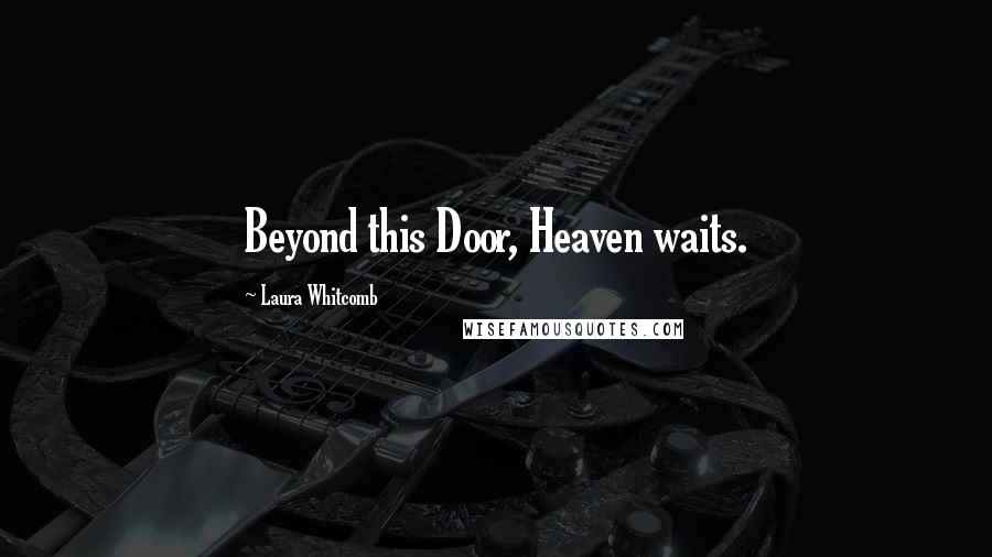 Laura Whitcomb Quotes: Beyond this Door, Heaven waits.