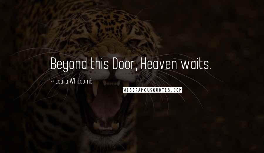 Laura Whitcomb Quotes: Beyond this Door, Heaven waits.