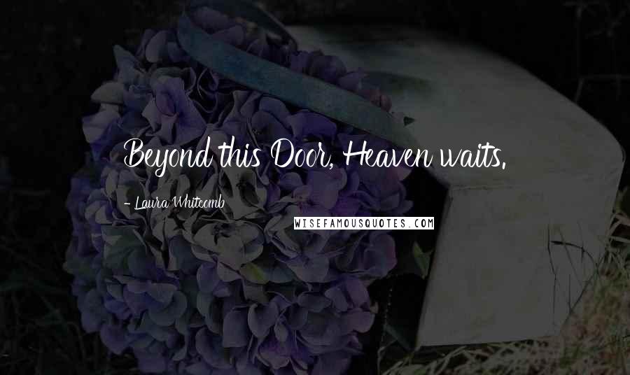 Laura Whitcomb Quotes: Beyond this Door, Heaven waits.