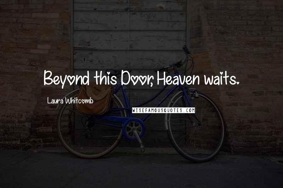 Laura Whitcomb Quotes: Beyond this Door, Heaven waits.