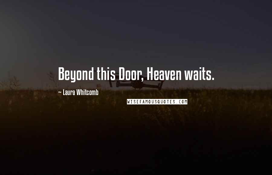 Laura Whitcomb Quotes: Beyond this Door, Heaven waits.