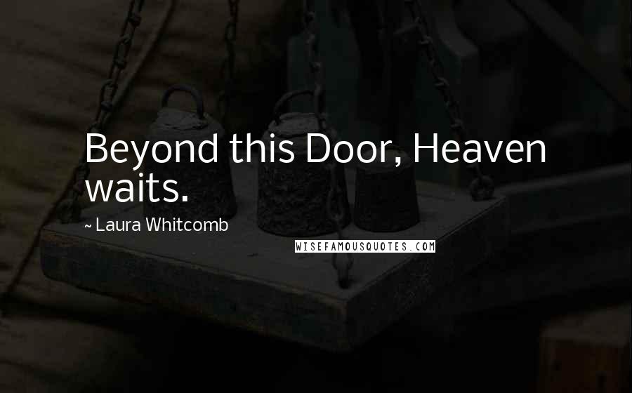 Laura Whitcomb Quotes: Beyond this Door, Heaven waits.