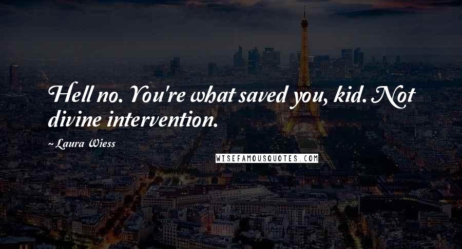 Laura Wiess Quotes: Hell no. You're what saved you, kid. Not divine intervention.