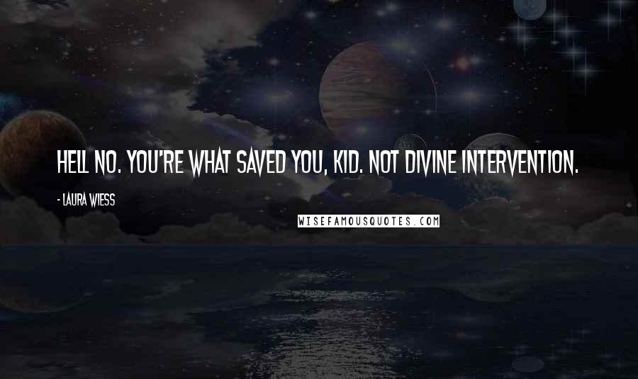 Laura Wiess Quotes: Hell no. You're what saved you, kid. Not divine intervention.