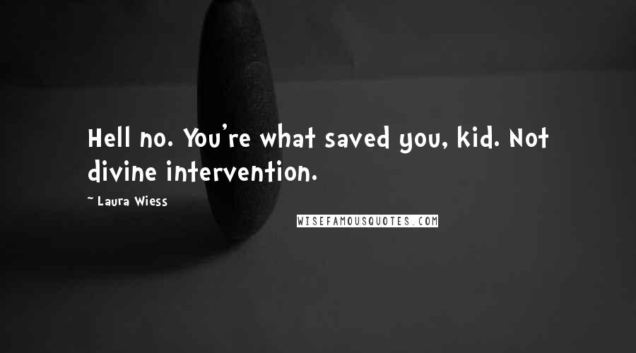 Laura Wiess Quotes: Hell no. You're what saved you, kid. Not divine intervention.