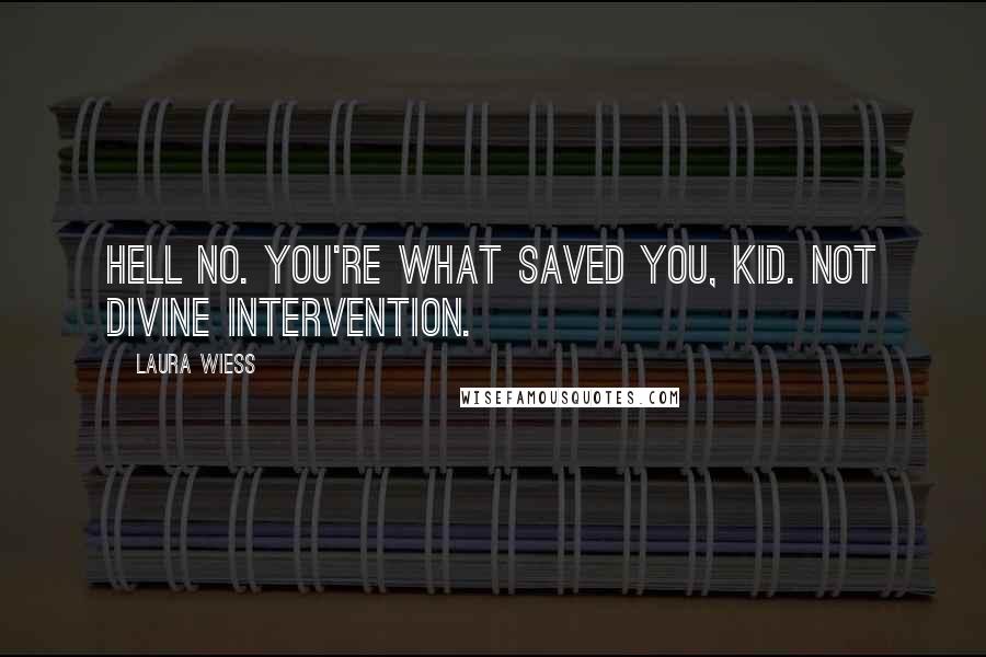 Laura Wiess Quotes: Hell no. You're what saved you, kid. Not divine intervention.