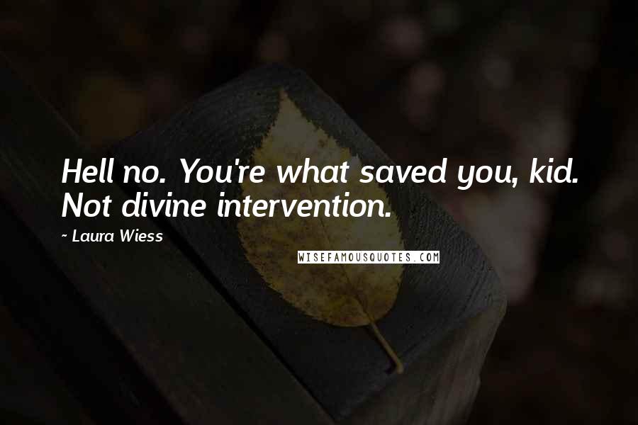 Laura Wiess Quotes: Hell no. You're what saved you, kid. Not divine intervention.