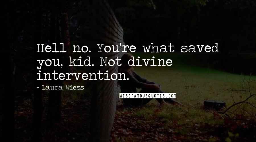 Laura Wiess Quotes: Hell no. You're what saved you, kid. Not divine intervention.