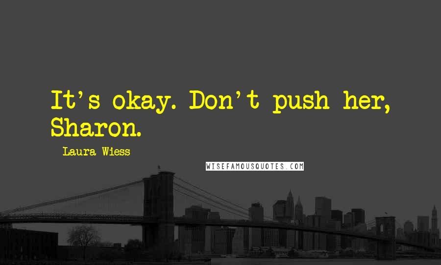 Laura Wiess Quotes: It's okay. Don't push her, Sharon.