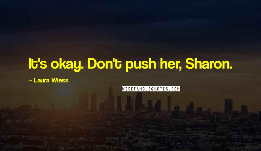 Laura Wiess Quotes: It's okay. Don't push her, Sharon.