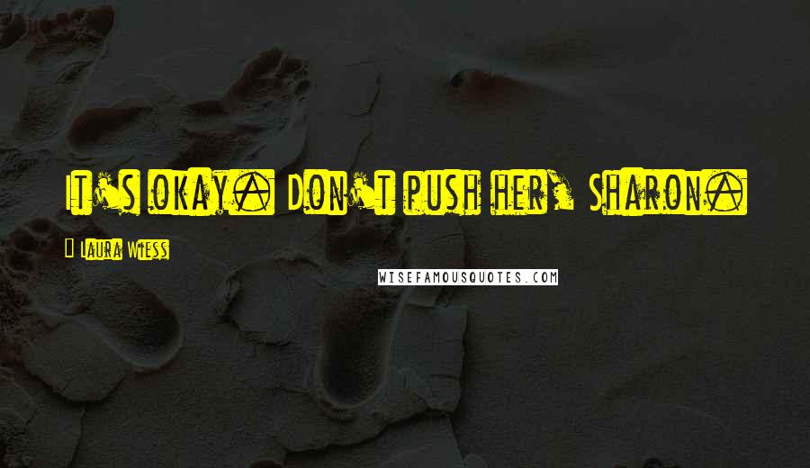 Laura Wiess Quotes: It's okay. Don't push her, Sharon.