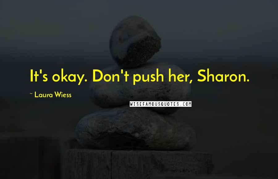 Laura Wiess Quotes: It's okay. Don't push her, Sharon.