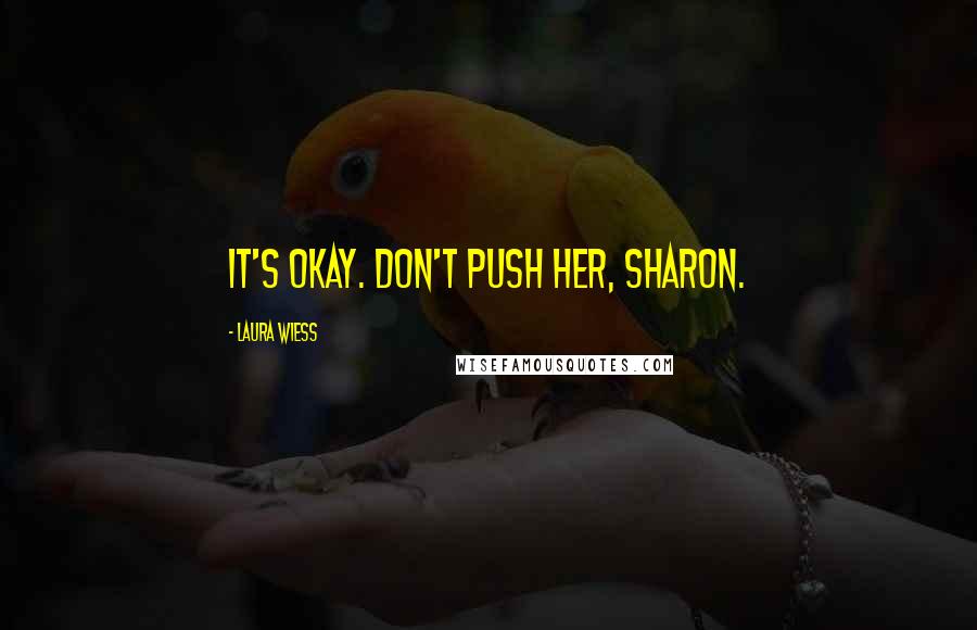 Laura Wiess Quotes: It's okay. Don't push her, Sharon.