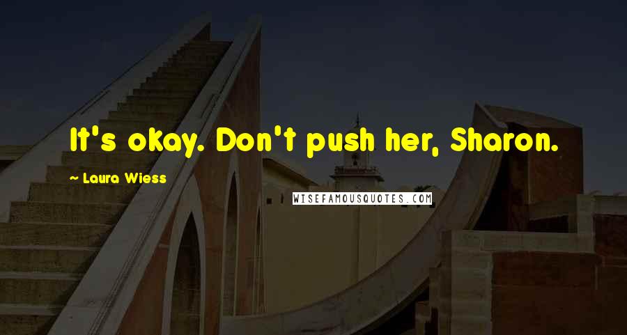 Laura Wiess Quotes: It's okay. Don't push her, Sharon.